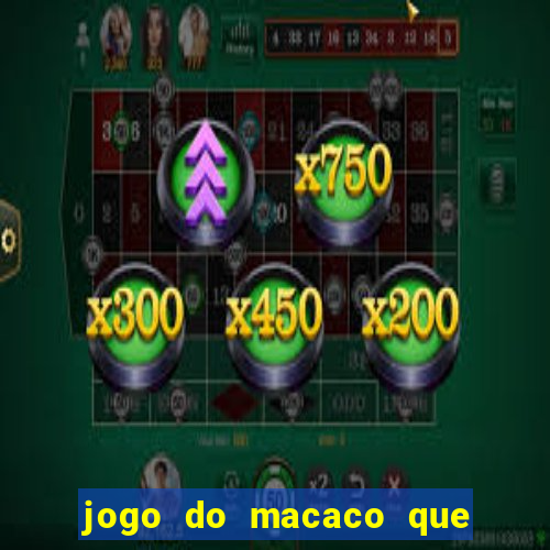 jogo do macaco que ganha dinheiro